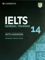 Cambridge IELTS. 14, General training : with answers : authentic practice tests.