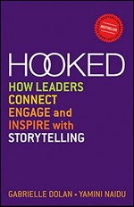 Hooked : how leaders connect, engage and inspire with storytelling / Gabrielle Dolan, Yamini Naidu.