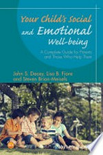 Your childs social and emotional well-being : a complete guide for parents and those who help them / John S. Dacey, Lisa B. Fiore, and Steven Brion-Meisels.