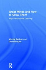 Great minds and how to grow them : high performance learning / Wendy Berliner and Deborah Eyre.