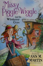 Missy Piggle-Wiggle and the Whatever Cure / Ann M. Martin with Annie Parnell ; illustrated by Ben Hatke.