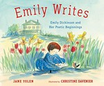 Emily writes : Emily Dickinson and her poetic beginnings / Jane Yolen ; illustrated by Christine Davenier.