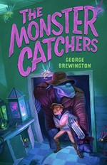 The monster catchers : a Bailey Buckleby story / George Brewington ; with illustrations by David Miles.