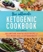 The ultimate ketogenic cookbook : 100 low-carb, high-fat paleo recipes for easy weight loss and optimum health / Ella Sanders.