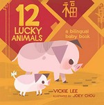 12 lucky animals : a bilingual baby book / Vickie Lee ; illustrated by Joey Chou.