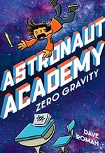 Astronaut Academy. [1], Zero gravity / written and illustrated by Dave Roman ; with color by Emmy Hernandez.