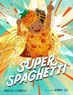 Super spaghetti / Rebecca Donnelly ; illustrations by Bonnie Lui.