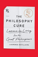 The philosophy cure : lessons on living from the great philosophers / Laurence Devillairs ; translated by Jesse Browner.