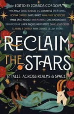 Reclaim the stars : 17 tales across realms & space / edited by Zoraida Córdova.