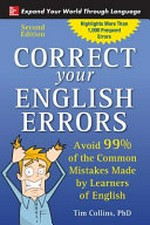 Correct your English errors : avoid 99% of the common mistakes made by learners of English / Tim Collins, PhD.