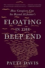 Floating in the deep end : how caregivers can see beyond Alzheimer's / Patti Davis.