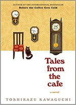 Tales from the cafe : a novel / Toshikazu Kawaguchi ; translated from Japanese by Geoffrey Trousselot.