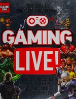 Gaming live! : your guide to video game livestreaming / writers, Vikki Blake, Wesley Copeland, Jason Fanelli, Barry Keating, Carrie Mok, Dominic Reseigh-Lincoln, John Robertson, Edward Smith.