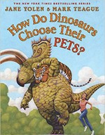 How do dinosaurs choose their pets? / by Jane Yolen ; illustrated by Mark Teague.