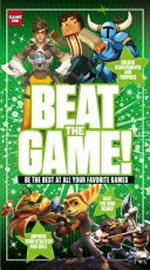 Beat the game! : how to be the best at your favorite games / writers, Luke Albigés, Wesley Copeland, Jonathan Gordon, Ross Hamilton, Oliver Hill [and seven others].