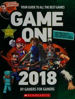 Game on!. 2018 : your guide to all the best games / editor in chief, Jon White ; editor, Luke Albigés ; contributors, Stephen Ashby [and 6 others].