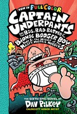 Captain Underpants and the big, bad battle of the Bionic Booger Boy. Part 1, The night of the nasty nostril nuggets / the sixth epic novel by Dav Pilkey with color by Jose Garibaldi.