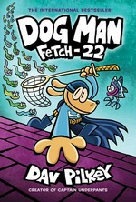 Dog Man : Fetch-22 / written and illustrated by Dav Pilkey as George Beard and Harold Hutchins ; with color by Jose Garibaldi.