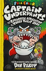 Captain Underpants and the tyrannical retaliation of the Turbo Toilet 2000 / the eleventh epic novel by Dav Pilkey ; with color by Jose Garibaldi and Corey Barba.