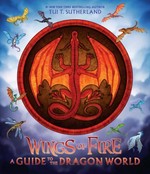Wings of fire : a guide to the dragon world / by Tui T. Sutherland ; illustrated by Joy Ang ; maps and additional art by Mike Schley ; additional color by Maarta Laiho.