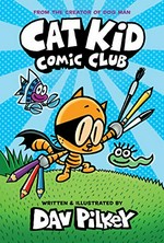 Cat Kid Comic Club / written and illustrated by Dav Pilkey as George Beard and Harold Hutchins ; with color by Jose Garibaldi.