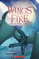 Wings of fire. Moon rising: the graphic novel / by Tui T. Sutherland ; adapted by Barry Deutsch and Rachel Swirsky ; art by Mike Holmes ; color by Maarta Laiho.