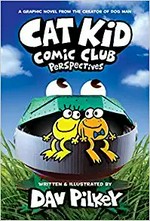 Cat Kid Comic Club : perspectives / written, illustrated, and colored by Dav Pilkey as George Beard and Harold Hutchins ; with digital color by Jose Garibaldi.