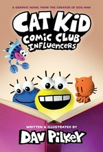 Cat Kid Comic Club : influencers / words, illustrations, and art work by Dav Pilkey ; with digital color by Jose Garibaldi & Wes Dzioba.