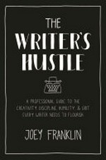 The writer's hustle: a professional guide to the creativity, discipline, humility, and grit every writer needs to flourish / Joey Franklin ; illustrations by Kath Richards.