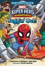 Buggin' out! : with Spider-Man, Ant-Man, the Wasp, and Doctor Octopus / by Mackenzie Cadenhead & Sean Ryan ; illustrated by Derek Laufman.
