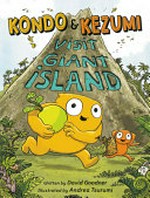 Kondo & Kezumi visit Giant Island / written by David Goodner ; illustrated by Andrea Tsurumi.