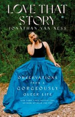 Love that story : observations from a gorgeously queer life / Jonathan Van Ness.
