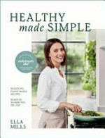 Healthy made simple : delicious, plant-based recipes, ready in 30 minutes or less / Ella Mills.