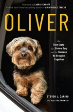 Oliver : the true story of a stolen dog and the humans he brought together / Steven J. Carino and Alex Tresniowski.