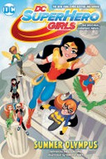 DC super hero girls. 3, Summer Olympus : an original graphic novel / written by Shea Fontana ; art by Yancey Labat ; colors by Monica Kubina ; lettering by Janice Chiang.