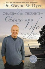 Change your thoughts, change your life : living the wisdom of the Tao / Wayne W. Dyer.