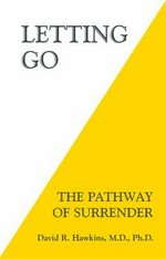 Letting go : the pathway of surrender / David R. Hawkins, M.D., Ph.D.
