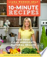 10-minute recipes : fast food, clean ingredients, natural health / Liana Werner-Gray.