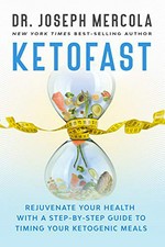 Ketofast : rejuvenate your health with a step-by-step guide to timing your ketogenic meals / Dr. Joseph Mercola.