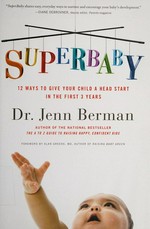 Superbaby : 12 ways to give your child a head start in the first 3 years / Jenn Berman.