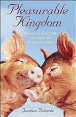 Pleasurable kingdom : animals and the nature of feeling good / Jonathan Balcombe.