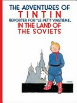 The adventures of Tintin, reporter for "Le petit vingtième", in the land of the Soviets / by Hergé ; [translated by Leslie Lonsdale-Cooper and Michael Turner].