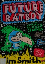 Future ratboy and the attack of the killer robot grannies / Jim Smith.