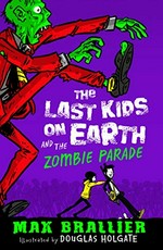 The last kids on earth and the zombie parade / Max Brallier ; illustrated by Douglas Holgate.