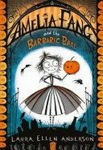 Amelia Fang and the barbaric ball / Laura Ellen Anderson.