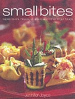 Small bites : tapas, sushi, mezze, antipasti, and other finger foods / Jennifer Joyce.