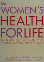 Women's health for life : medical advice you can trust symptoms treatment prevention / editor-in-chief, Sarah Jarvis.