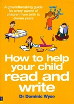 How to help your child read and write / Dominic Wyse.