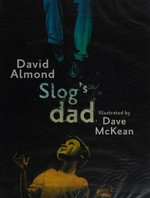 Slog's dad / David Almond ; illustrated by Dave McKean.