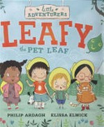 Leafy the pet leaf / Philip Ardagh ; [illustrated by] Elissa Elwick.